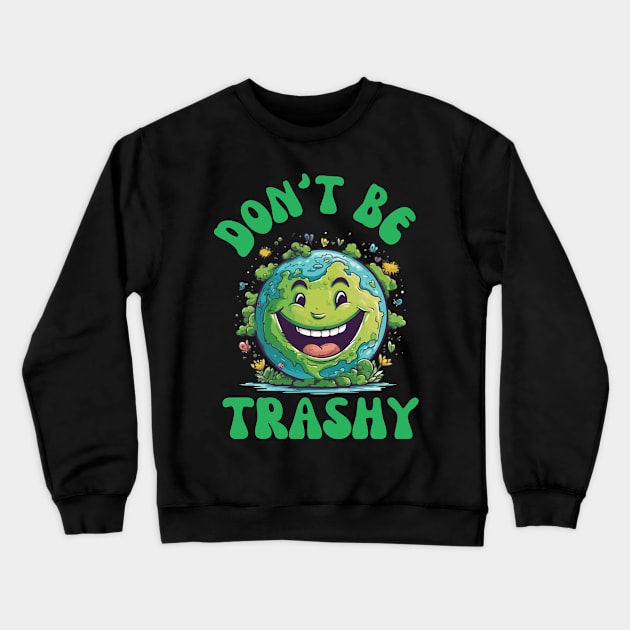 Don't Be Trashy Crewneck Sweatshirt by Dylante
